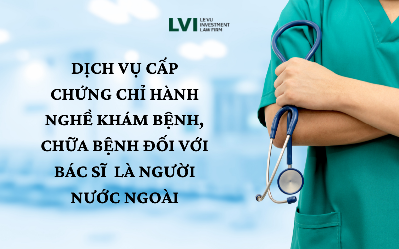 Dịch vụ xin cấp chứng chỉ hành nghề cho bác sĩ người nước ngoài - LVI Law Firm