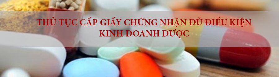 THỦ TỤC CẤP GIẤY CHỨNG NHẬN ĐỦ ĐIỀU KIỆN KINH DOANH DƯỢC