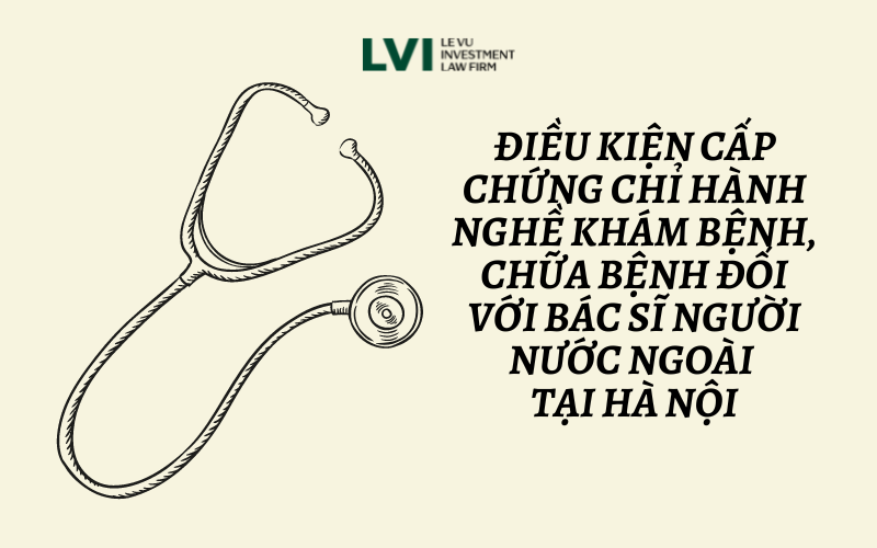 Điều kiện cấp chứng chỉ hành nghề cho bác sĩ người nước ngoài tại Hà Nội  - LVI Law Firm