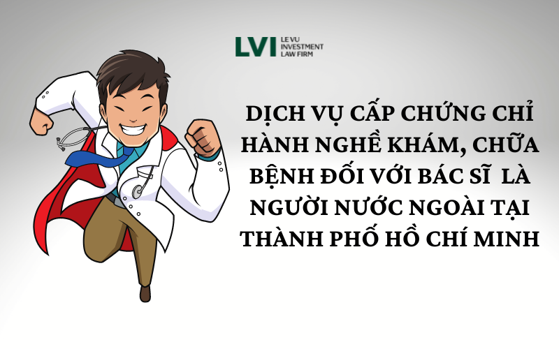 DỊCH VỤ XIN CẤP CHỨNG CHỈ HÀNH NGHỀ CHO BÁC SĨ LÀ NGƯỜI NƯỚC NGOÀI TẠI THÀNH PHỐ HỒ CHÍ MINH