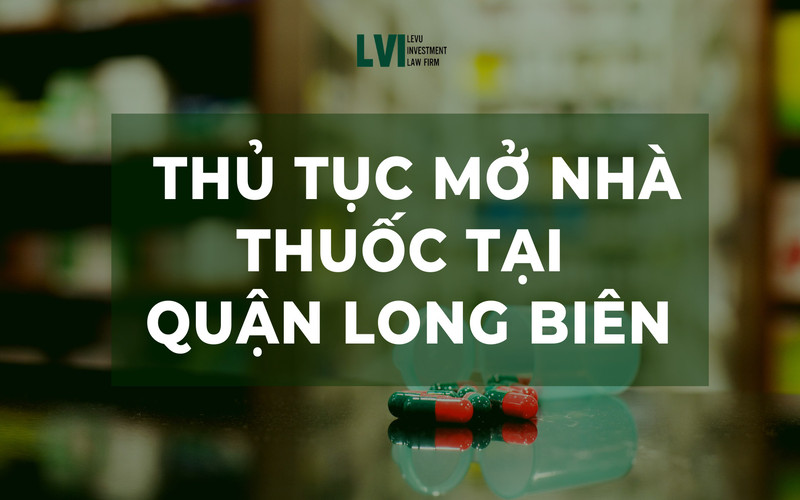 THỦ TỤC MỞ NHÀ THUỐC TẠI QUẬN LONG BIÊN